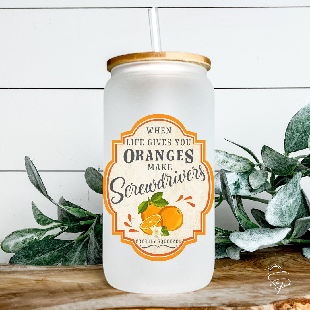When Life Gives You Oranges Make Screwdrivers - Glass Can Sublimation Transfer