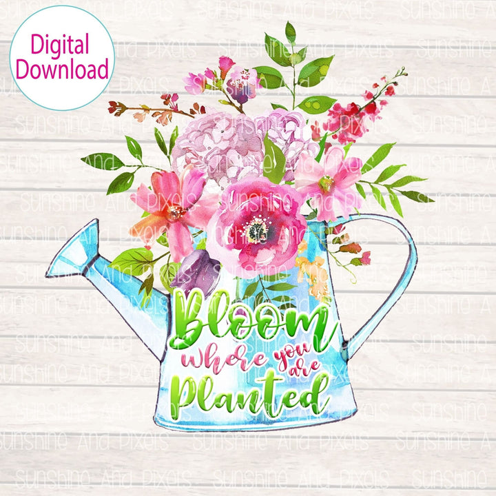 Digital Design - "Bloom where you are planted" | Instant Download | Sublimation | PNG - Sunshine And Pixels