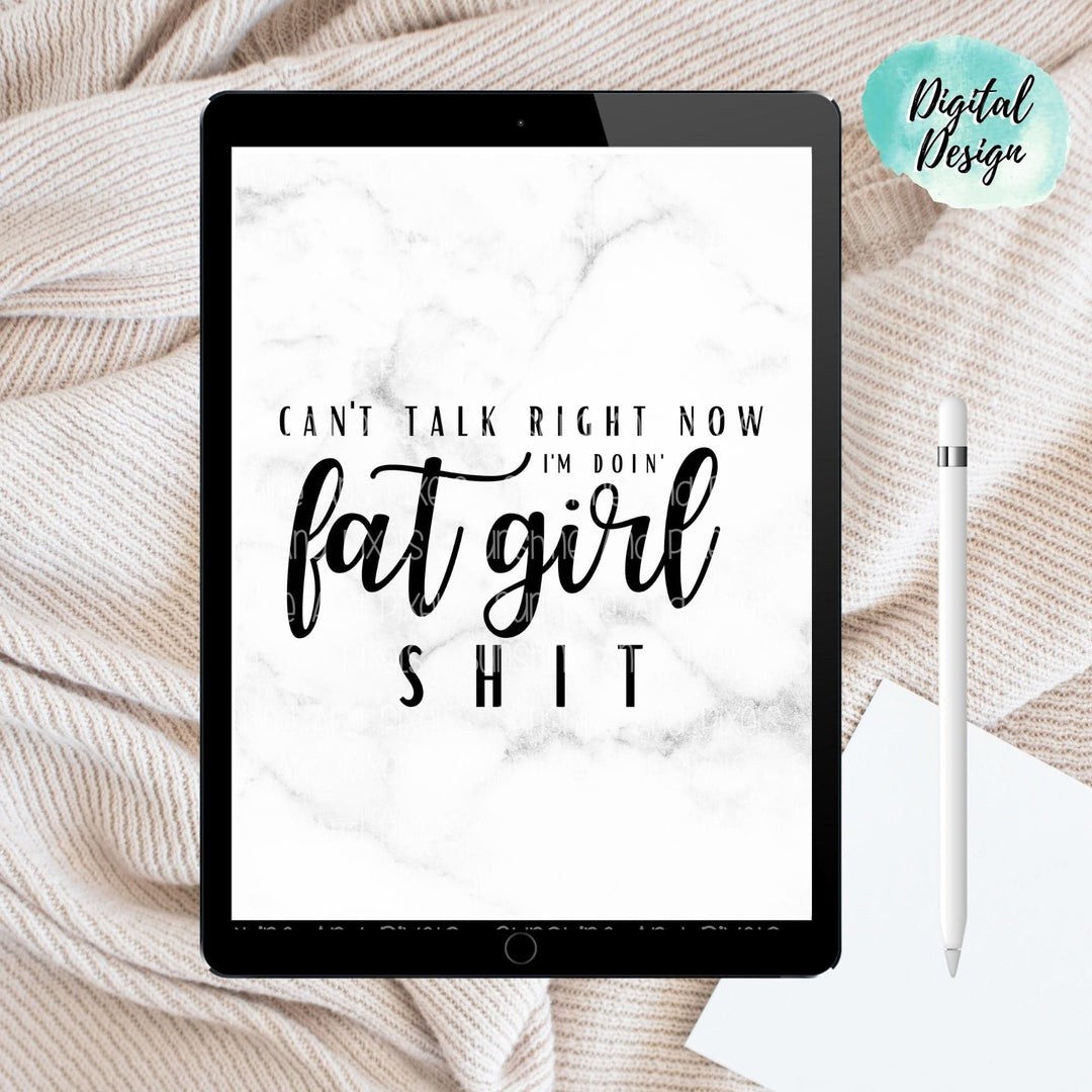 Digital Design - "Can't talk right now, I'm doing fat girl shit" Instant Download | Sublimation | PNG - Sunshine And Pixels