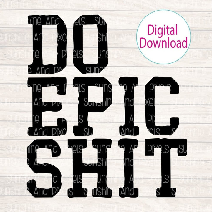 Digital Design - "Do Epic Shit" | Instant Download | Sublimation | PNG - Sunshine And Pixels