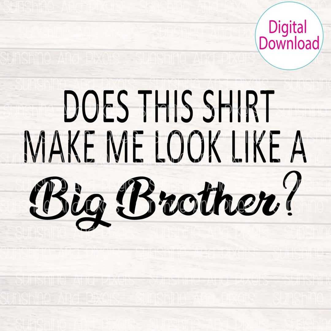 Digital Design - Does this shirt make me look like a BIG BROTHER | Instant Download | Sublimation | PNG - Sunshine And Pixels
