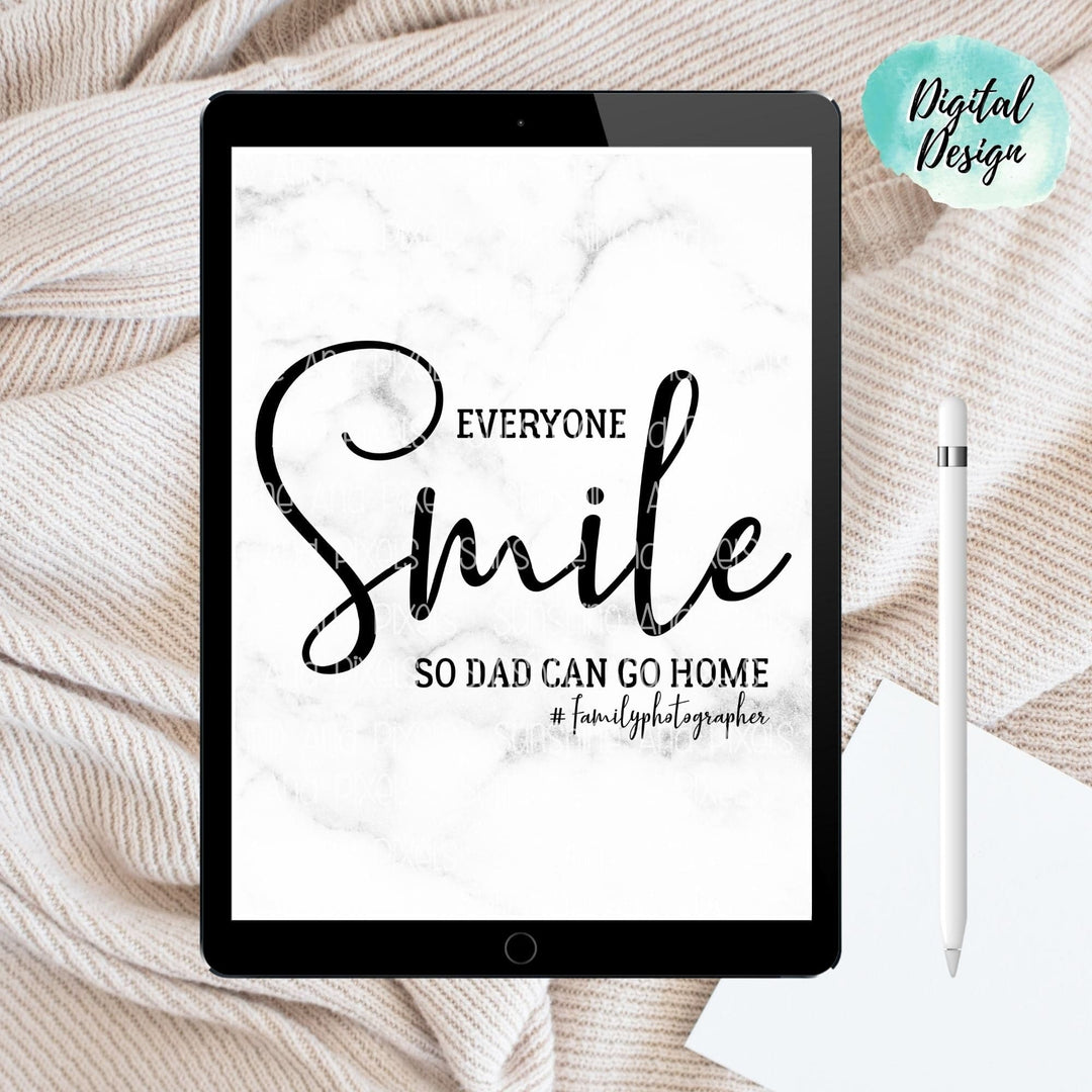 Digital Design - "Everyone Smile So Dad Can Go Home" | Instant Download | Sublimation | PNG - Sunshine And Pixels