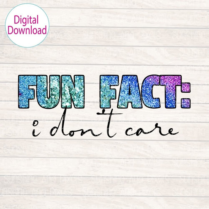 Digital Design - "Fun fact: I don't care" | Instant Download | Sublimation | PNG - Sunshine And Pixels