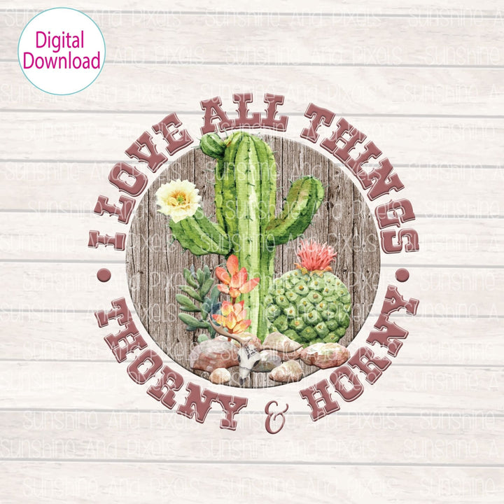 Digital Design - "I love all things THORNY and HORNY" | Instant Download | Sublimation | PNG - Sunshine And Pixels