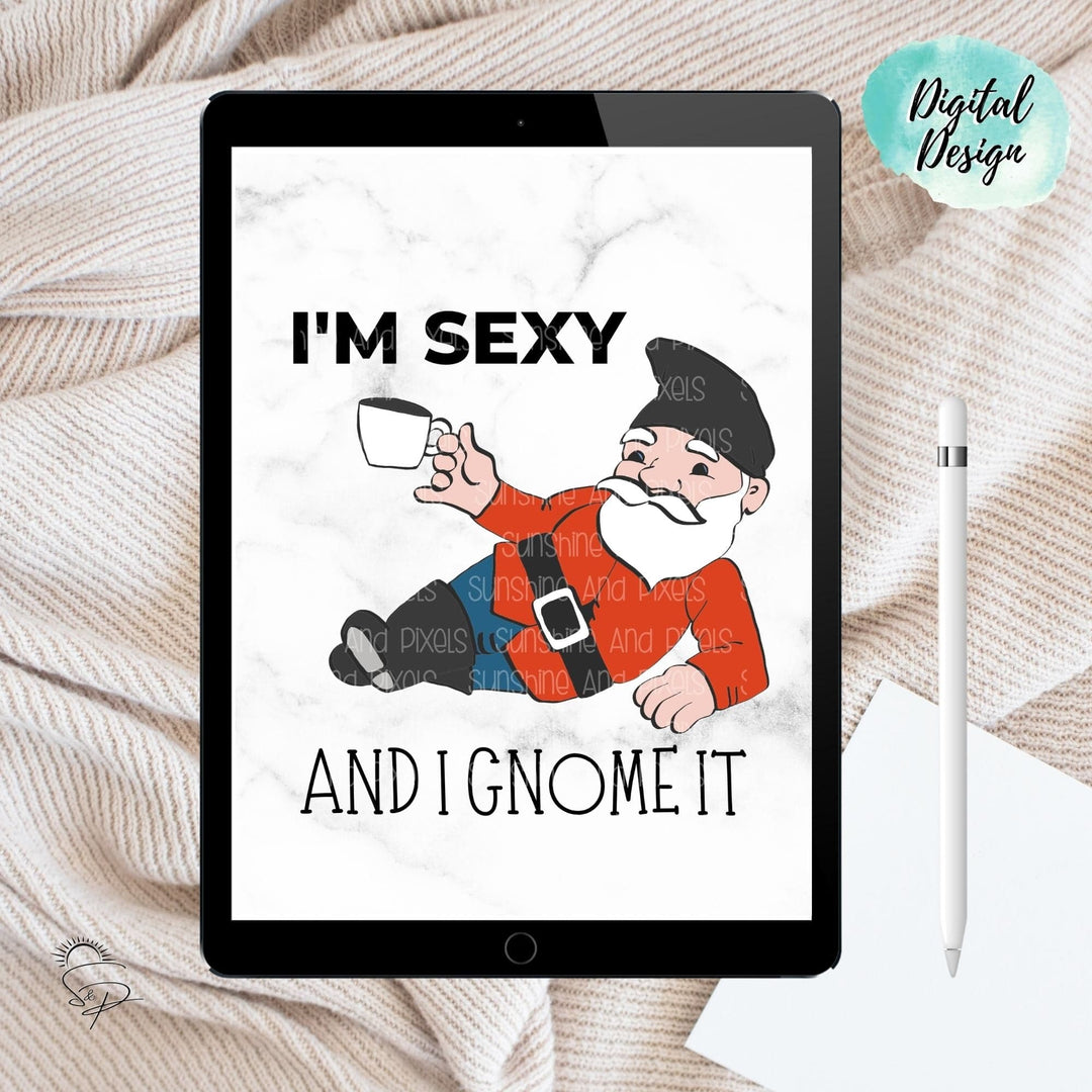 Digital Design - "I'm sexy and I gnome it" Instant Download | Sublimation | PNG - Sunshine And Pixels