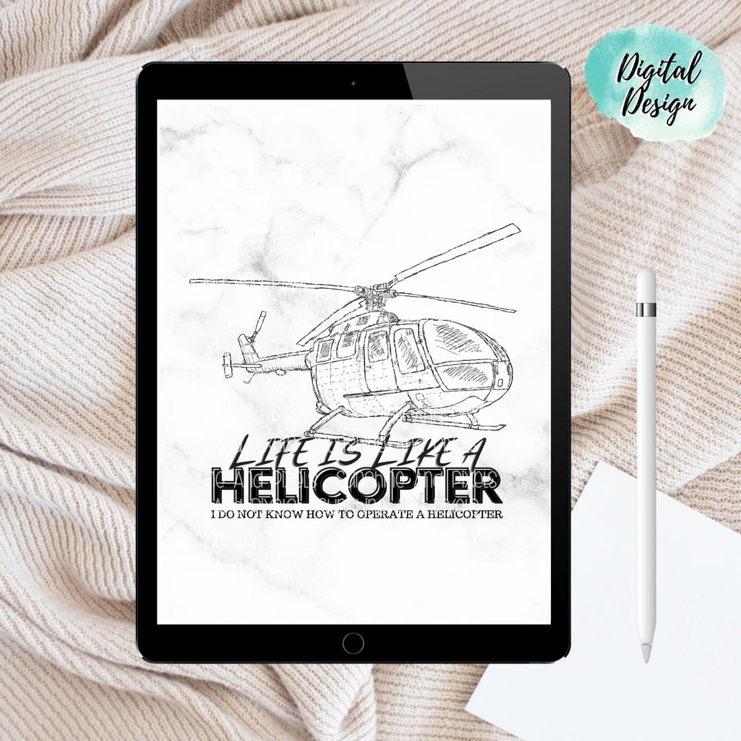 Digital Design - "Life is like a helicopter, I do not know how to operate a helicopter" Instant Download | Sublimation | PNG - Sunshine And Pixels