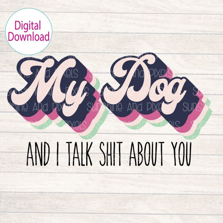 Digital Design - "My dog and I talk shit about you" | Instant Download | Sublimation | PNG - Sunshine And Pixels