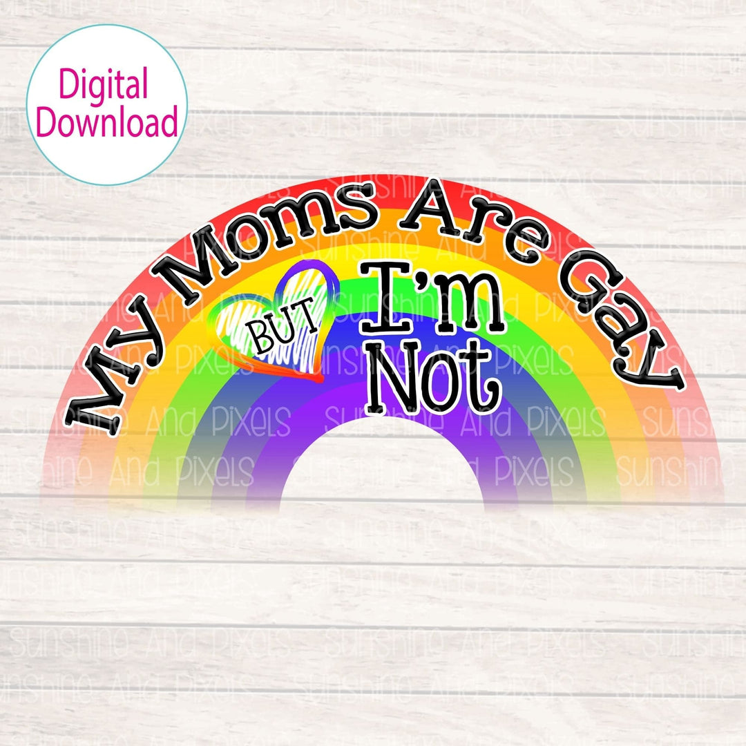 Digital Design - "My moms are gay, but I am not" | Instant Download | Sublimation | PNG - Sunshine And Pixels