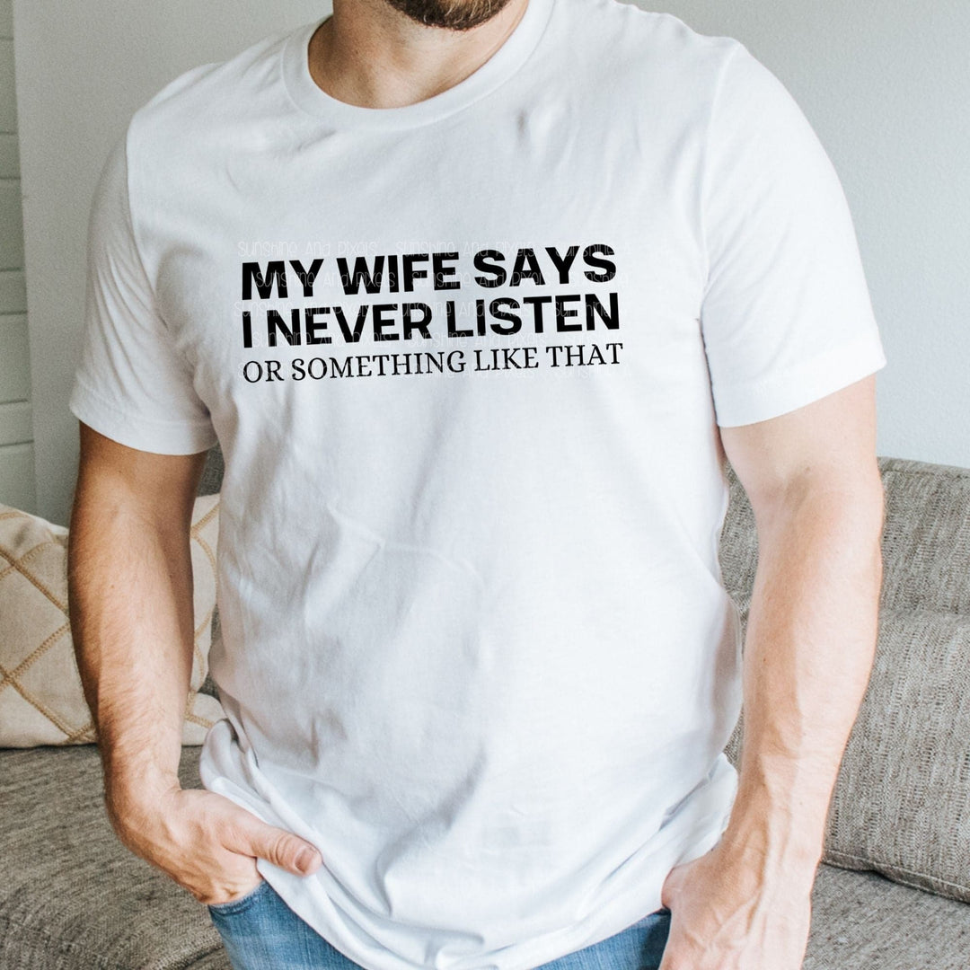Digital Design - "My wife says I never listen or something like that" Instant Download | Sublimation | PNG - Sunshine And Pixels