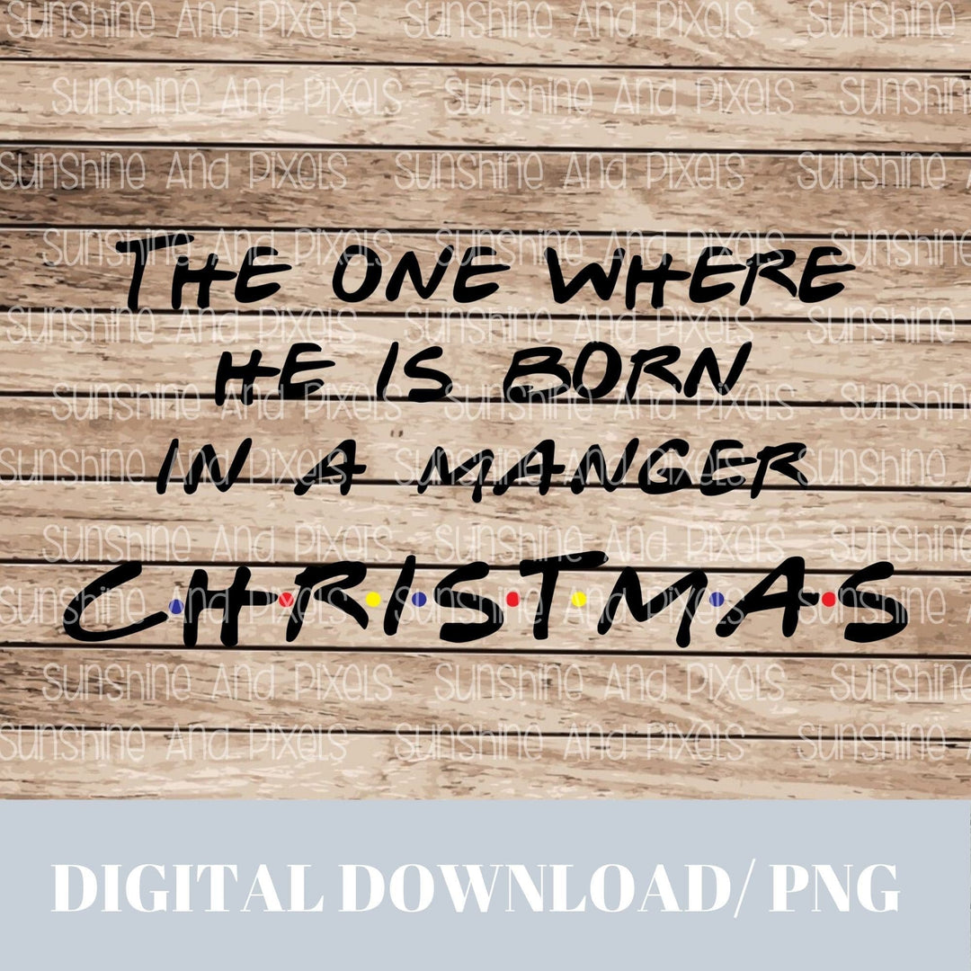 Digital Design The one where they go- the one where he is born in a manger | Instant Download | Sublimation | PNG - Sunshine And Pixels