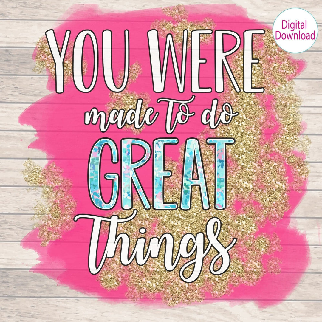 Digital Design - You were made to do GREAT Things | Instant Download | Sublimation | PNG - Sunshine And Pixels