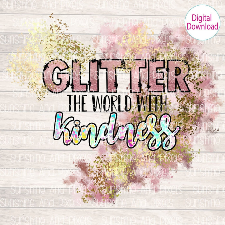 Digital Download- Glitter the world with Kindness Instant Download | Sublimation | PNG - Sunshine And Pixels