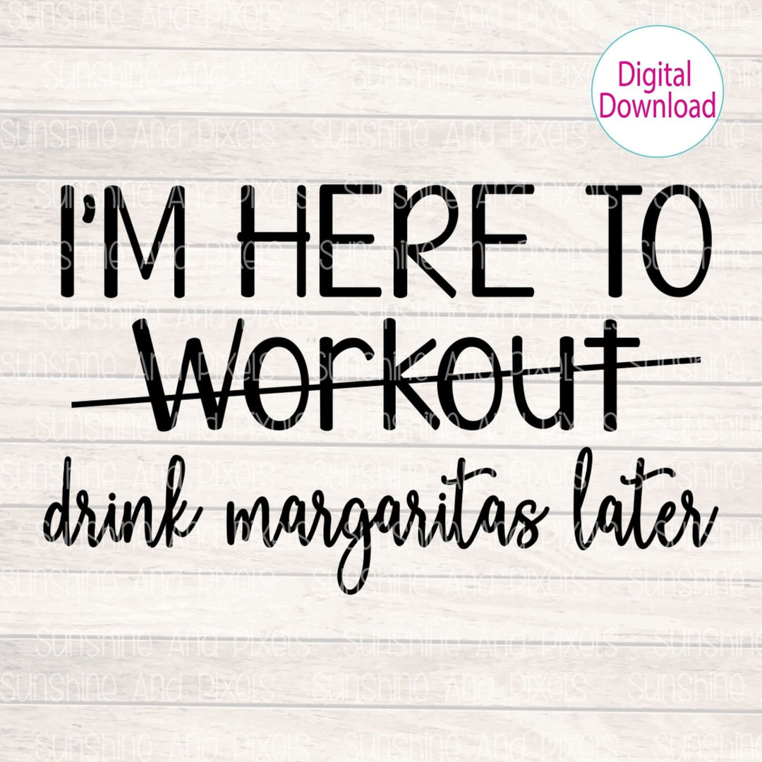Digital Download - I'm here to workout/ drink margaritas Instant Download | Sublimation | PNG - Sunshine And Pixels