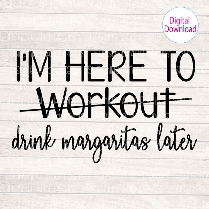 Digital Download - I'm here to workout/ drink margaritas Instant Download | Sublimation | PNG - Sunshine And Pixels
