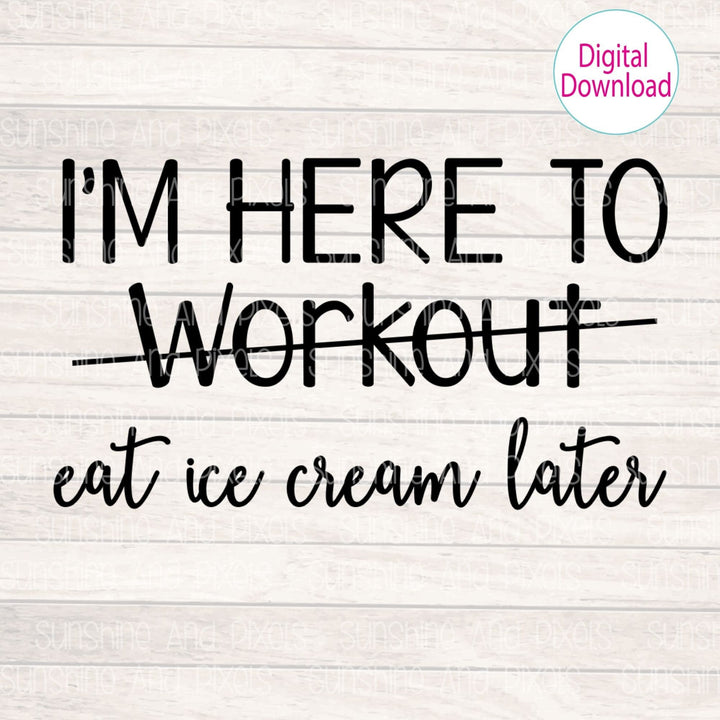 Digital Download - I'm here to workout/ eat ice cream - Instant Download | Sublimation | PNG - Sunshine And Pixels