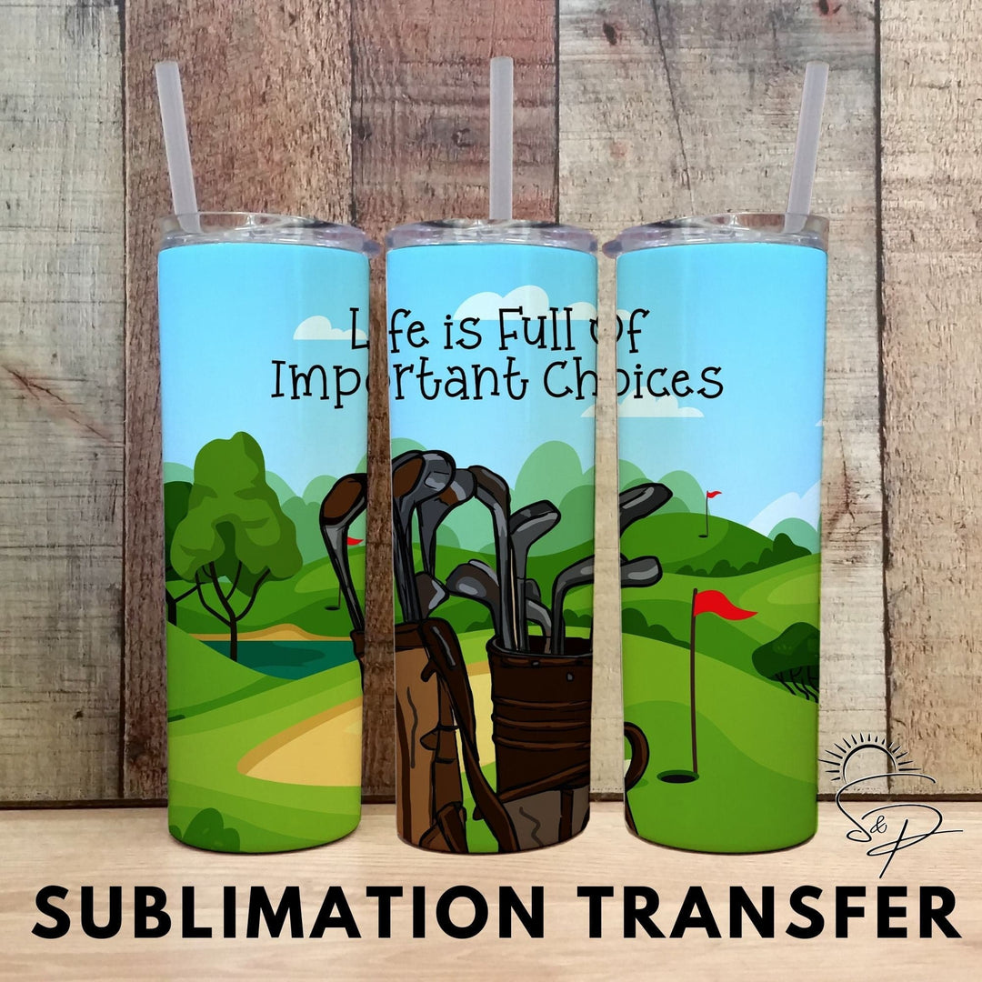 Full Wrap Sublimation Transfer - Life is full of important choices - Sunshine And Pixels