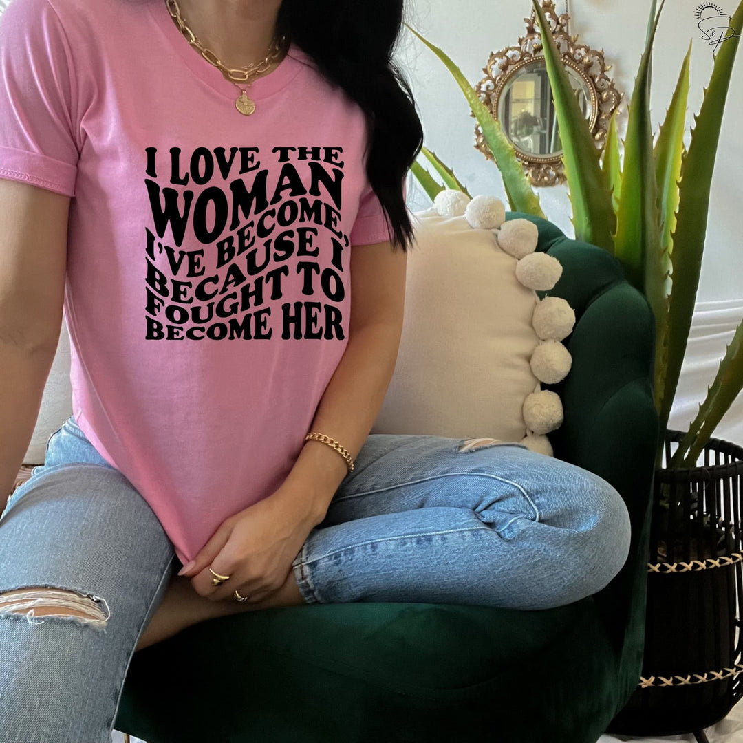 I Love the woman I have become - because I fought to become her (Sublimation