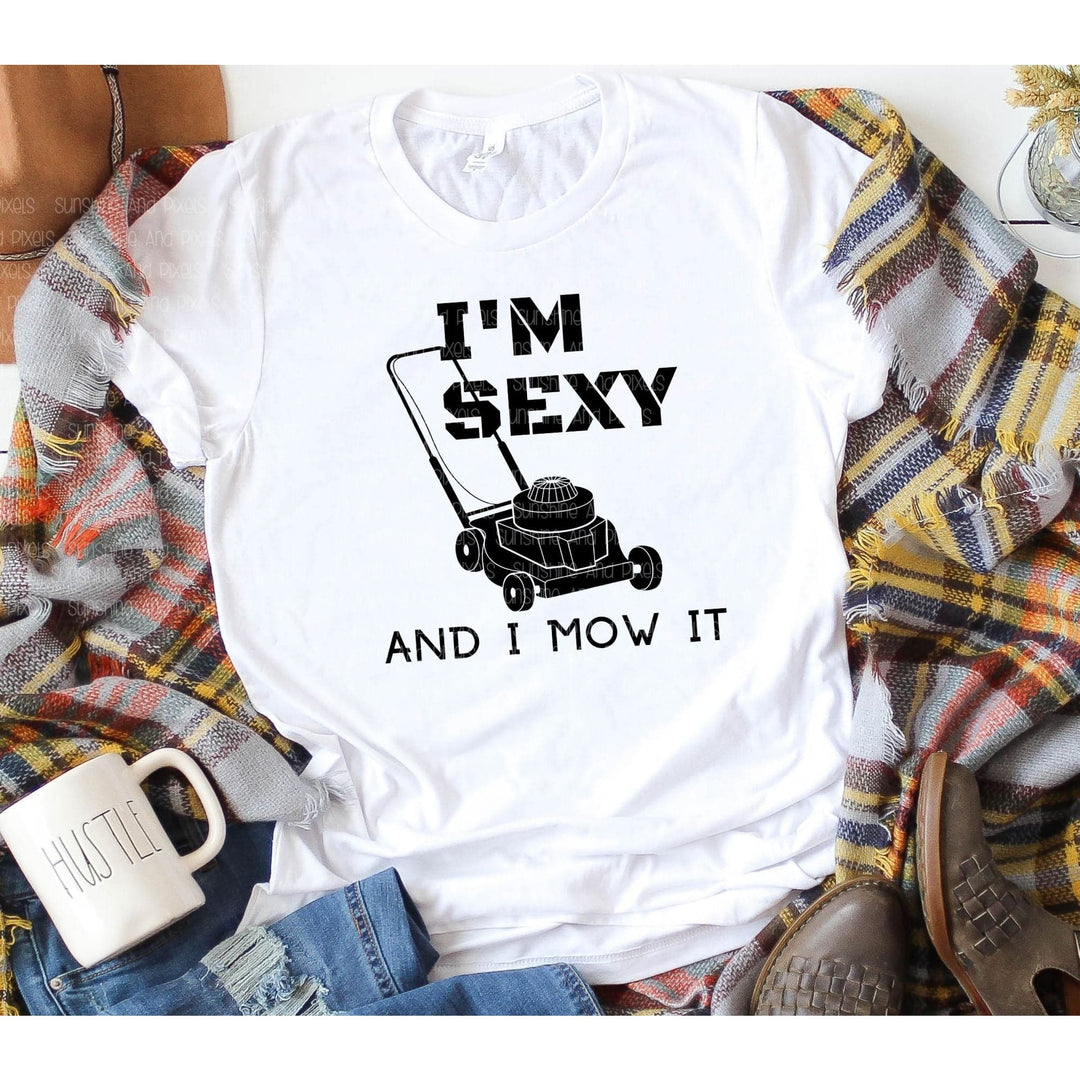 I’m sexy and I mow it (Sublimation -OR- DTF/Digi Print) - Sublimation Transfer