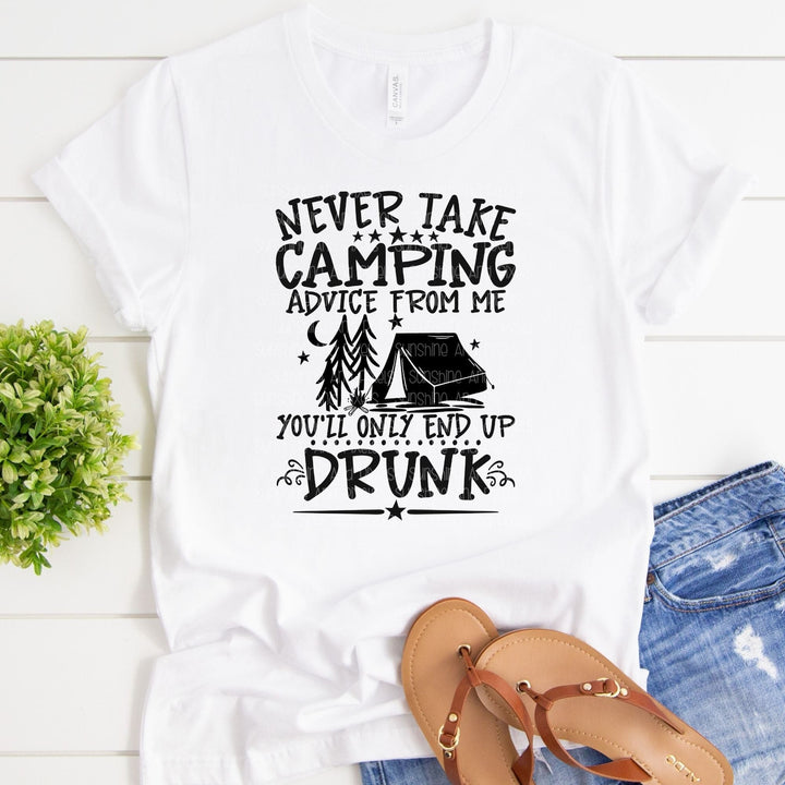 Never Take Camping Advice From Me You’ll End Up Drunk (Sublimation -OR- DTF/Digi