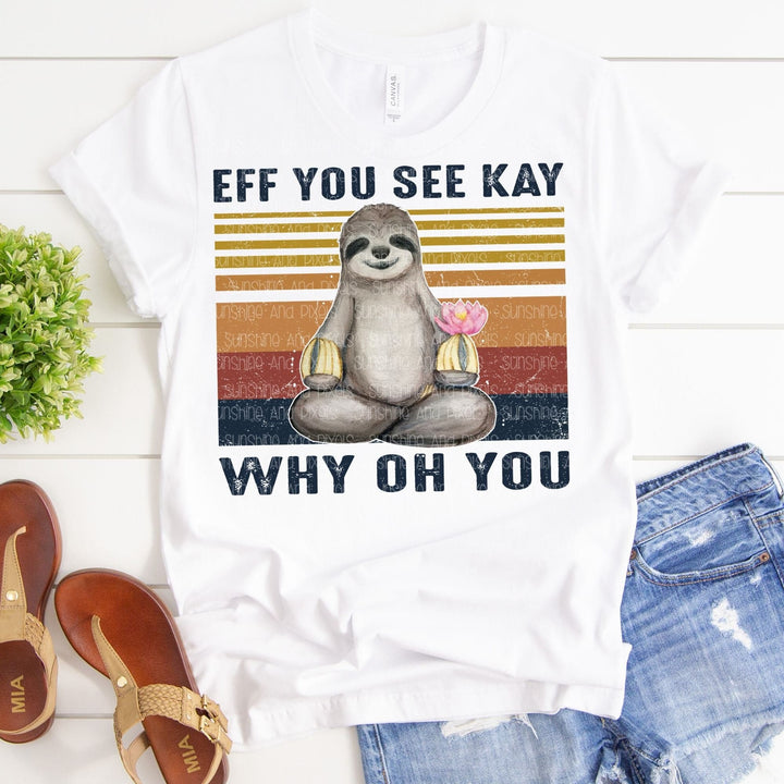 Eff You See Kay Why Oh You Sloth (Sublimation -OR- DTF/Digi Print)