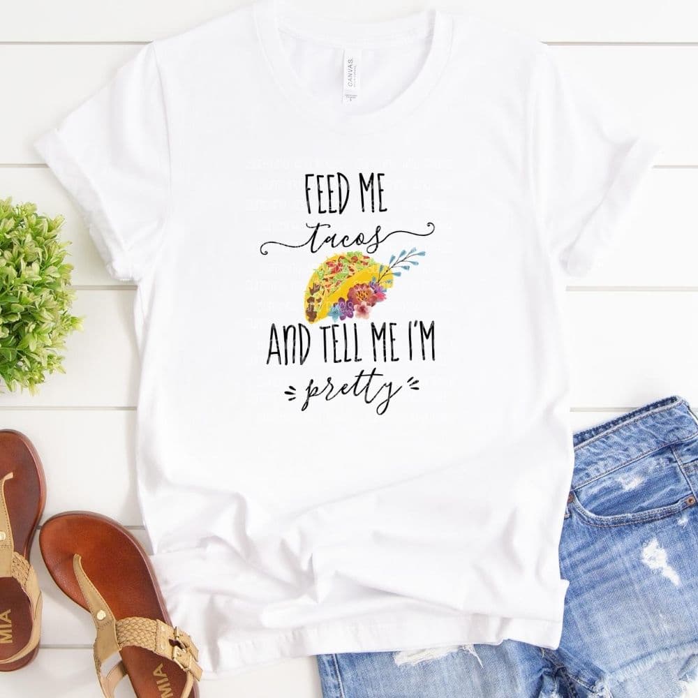 Feed me tacos and tell me I'm pretty (Sublimation -OR- DTF Print)