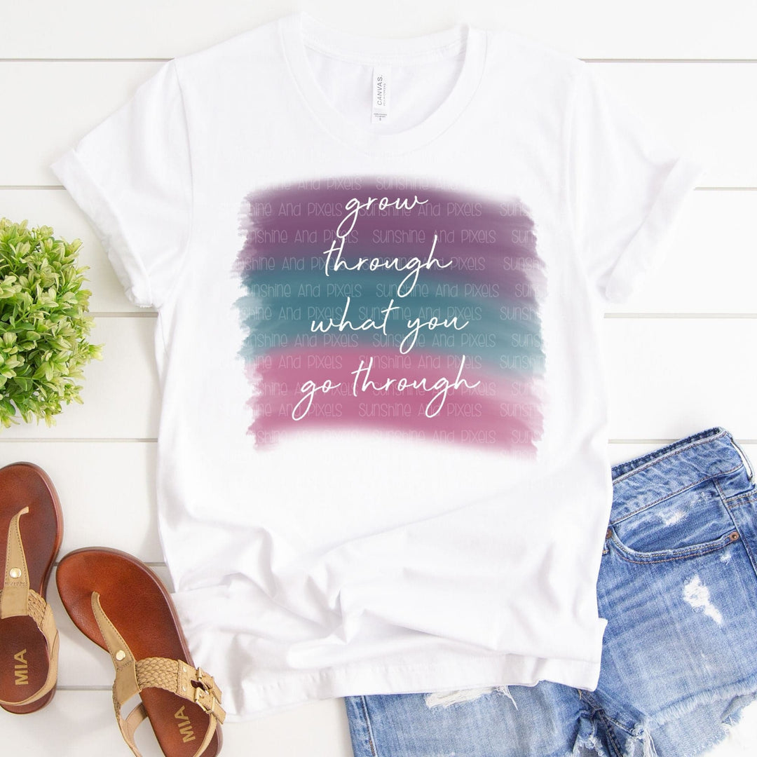 GROW through what you GO through (Sublimation -OR- DTF Print)