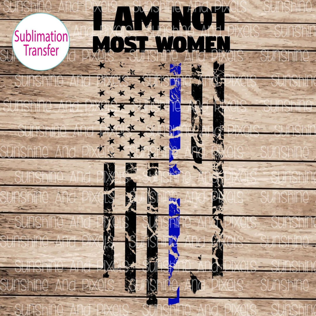 I am not most women    (Sublimation -OR- DTF Print)