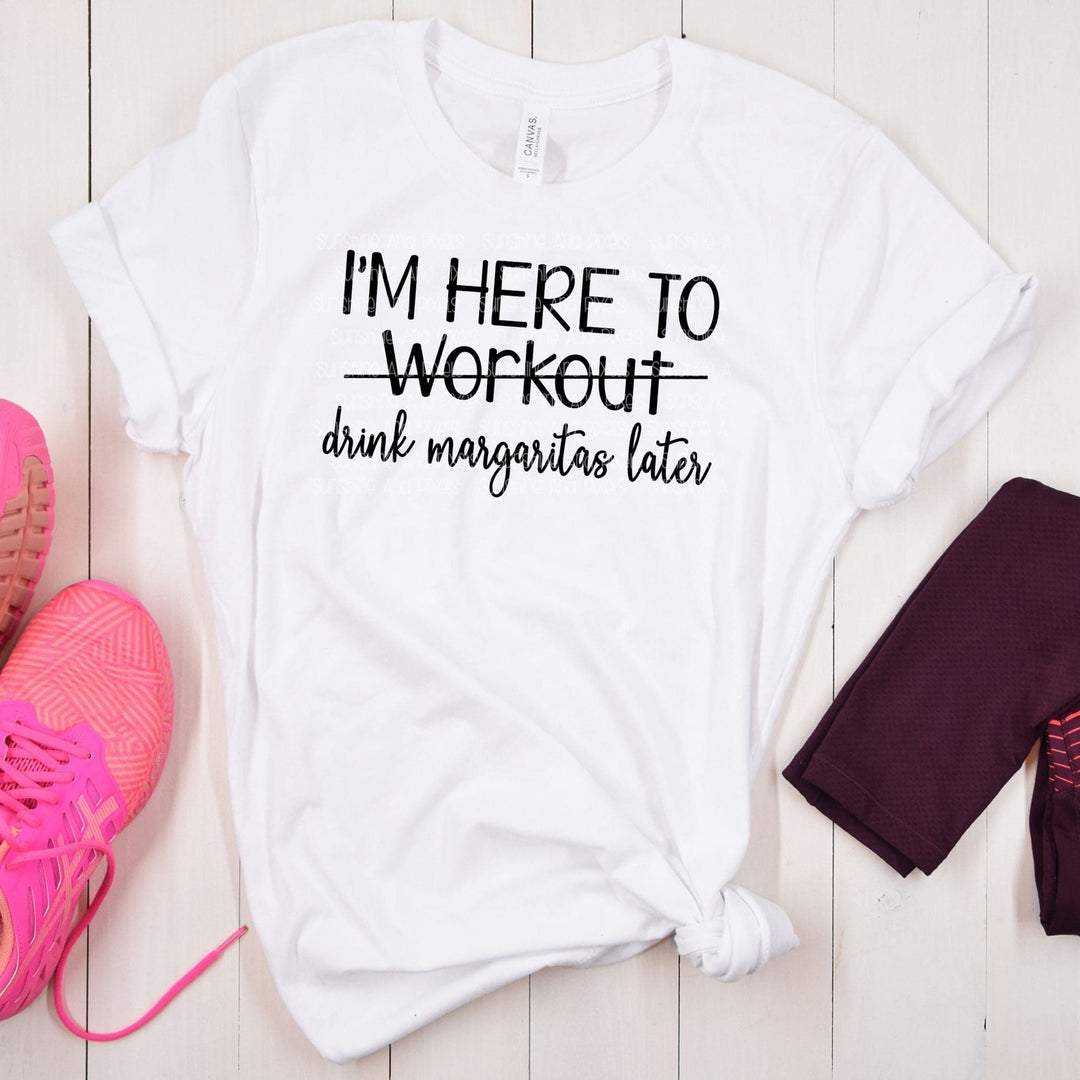 I'm here to workout/drink margaritas   (Sublimation -OR- DTF Print)
