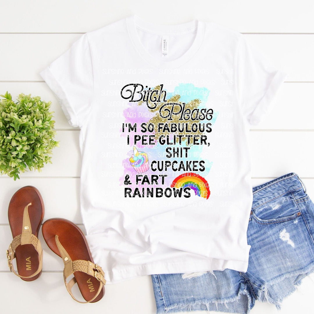 I'm so fabulous I pee glitter shit cupcakes and fart rainbows   (Sublimation -OR- DTF Print)