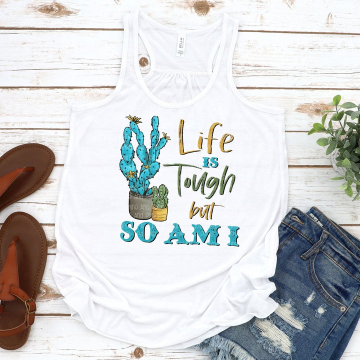 Life is tough but so am I (Sublimation -OR- DTF Print)