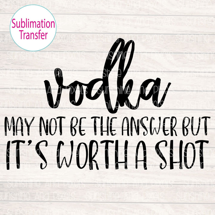 Vodka may not be the answer but it’s worth a shot (Sublimation -OR- DTF/Digi