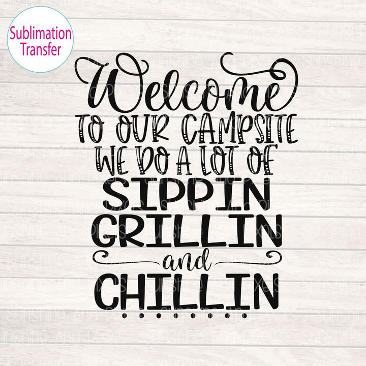 Welcome to our campsite we do a lot of sippin grillin and chillin (Sublimation