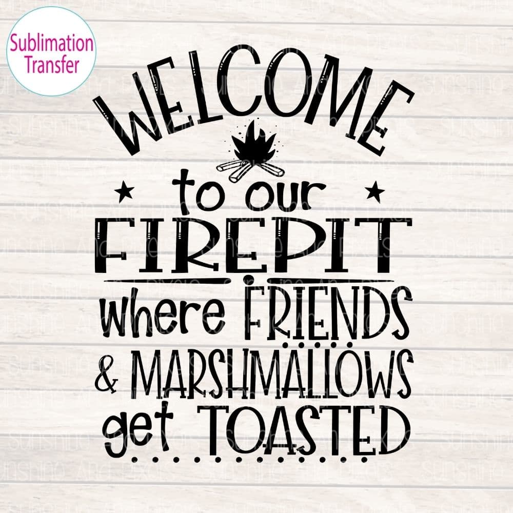 Welcome to our firepit.... (Sublimation -OR- DTF/Digi Print) - Sublimation