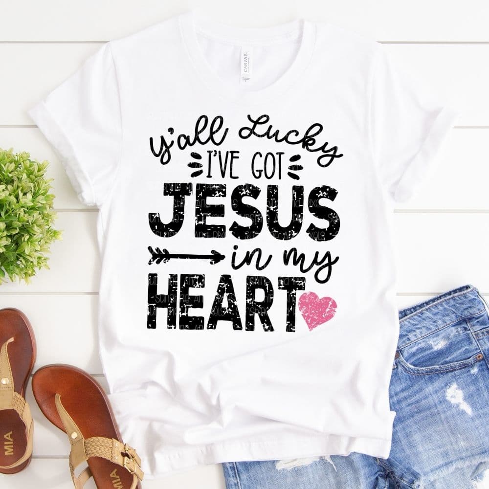 Ya’ll lucky I’ve got Jesus in my heart (Sublimation -OR- DTF/Digi Print) -