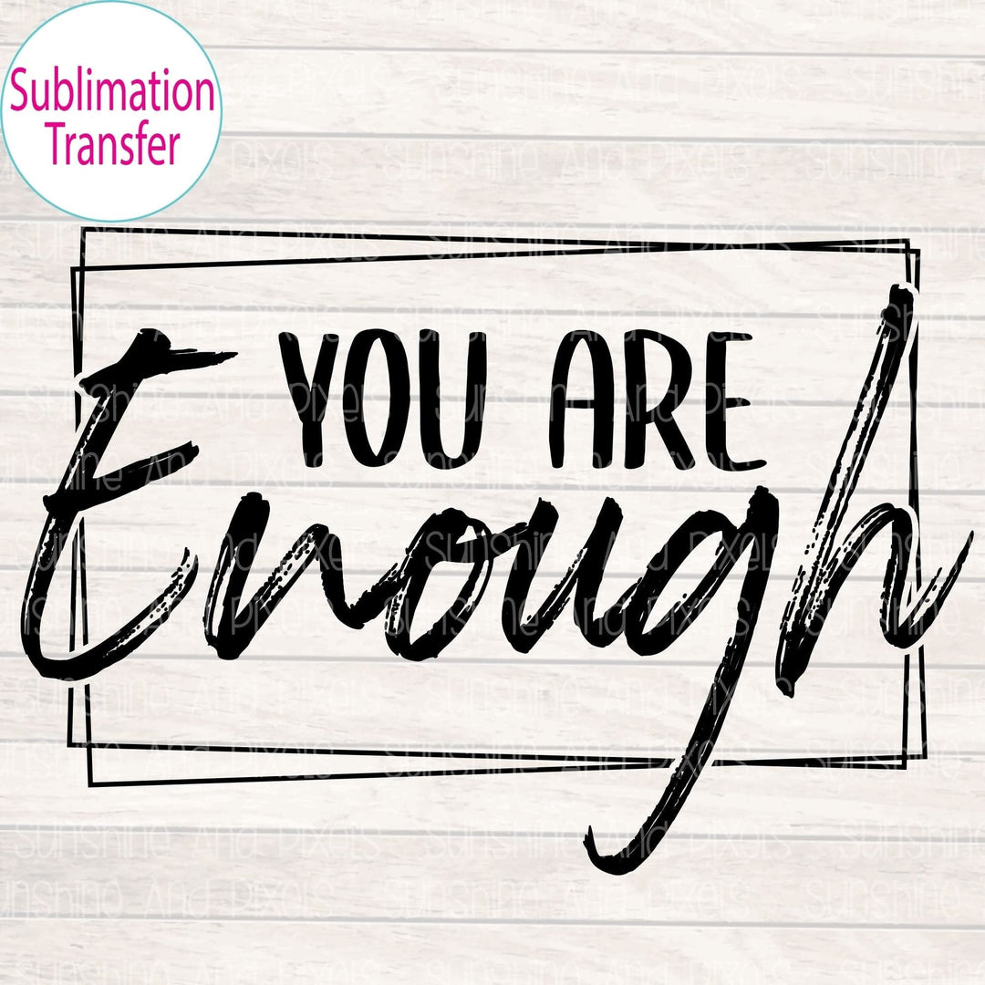 You are enough (Sublimation -OR- DTF/Digi Print) - Sublimation Transfer DTF